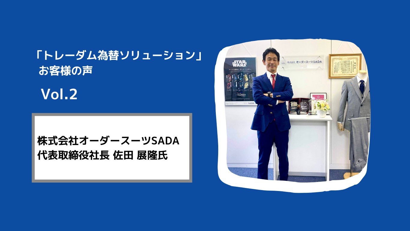【株式会社オーダースーツSADA】トレーダムの導入で為替による負担が軽減し、本業に集中できるように