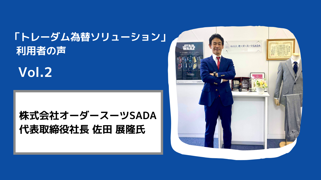 利用者の声 Vol.2 – 株式会社オーダースーツSADA – トレーダムの導入で為替による負担が軽減し、本業に集中できるように